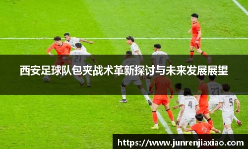 西安足球队包夹战术革新探讨与未来发展展望