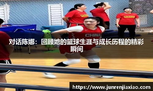 对话陈娜：回顾她的篮球生涯与成长历程的精彩瞬间